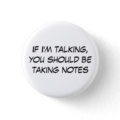 if_im_talking_you_should_be_taking_notes_button-p145735963304097733q37f_400.jpg