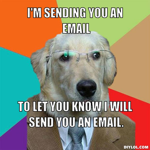 business-dog-meme-generator-i-m-sending-you-an-email-to-let-you-know-i-will-send-you-an-email-91e92b.jpg