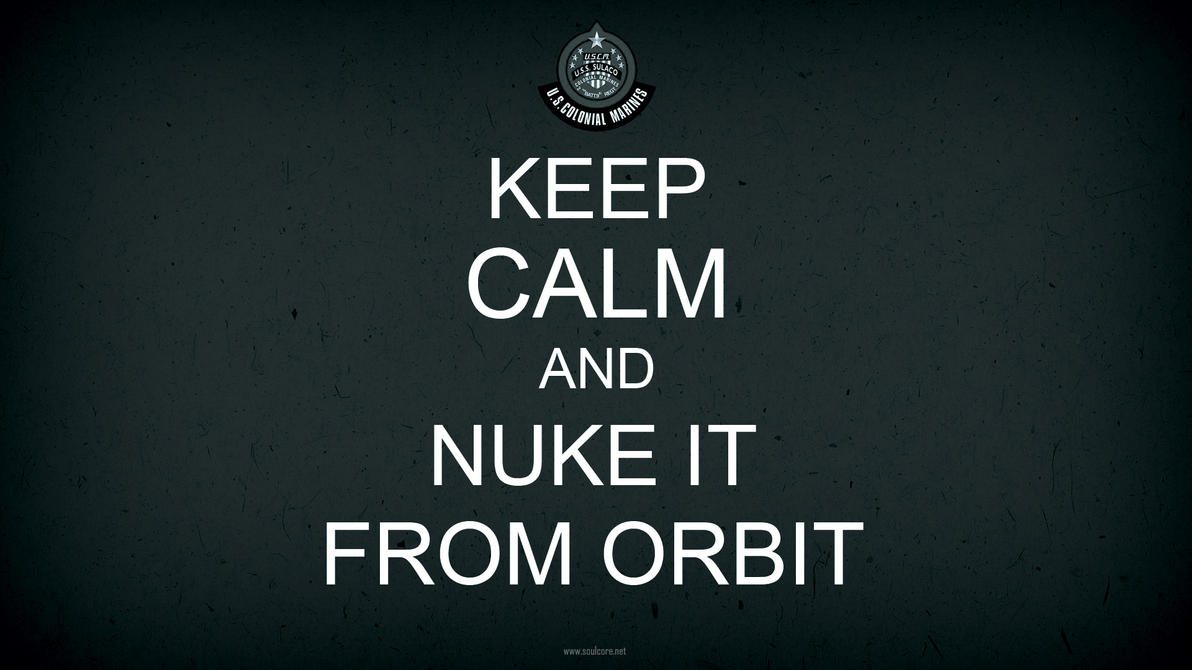 keep_calm_and_nuke_it_from_orbit_by_matthewwarlick-d5l9r4d.jpg