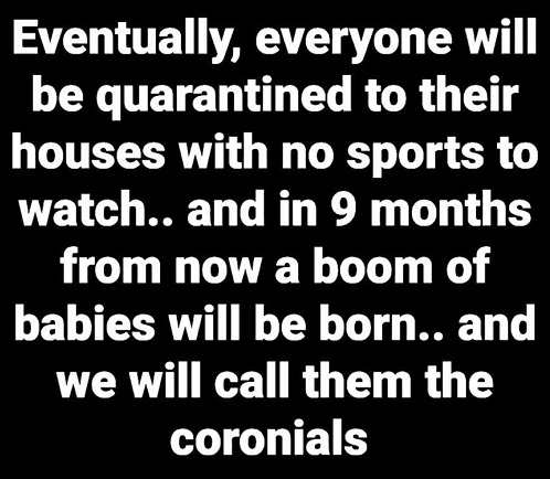 eventually-everyone-quarantined-to-own-house-with-no-sports-9-month-boom-of-babies-call-them-coronials.jpg