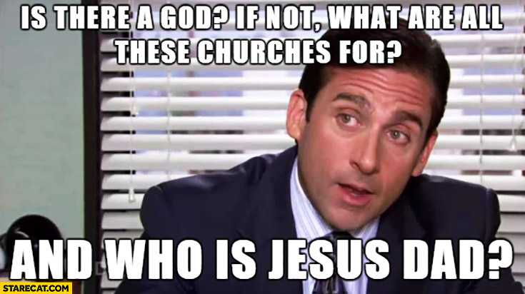 is-there-a-god-if-not-what-are-all-these-churches-for-and-who-is-jesus-dad.jpg