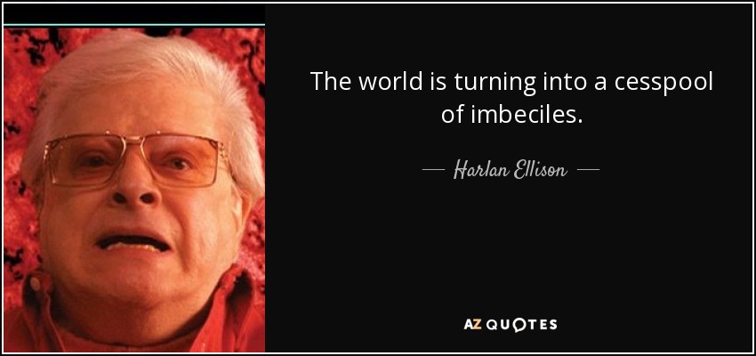 quote-the-world-is-turning-into-a-cesspool-of-imbeciles-harlan-ellison-35-76-22.jpg