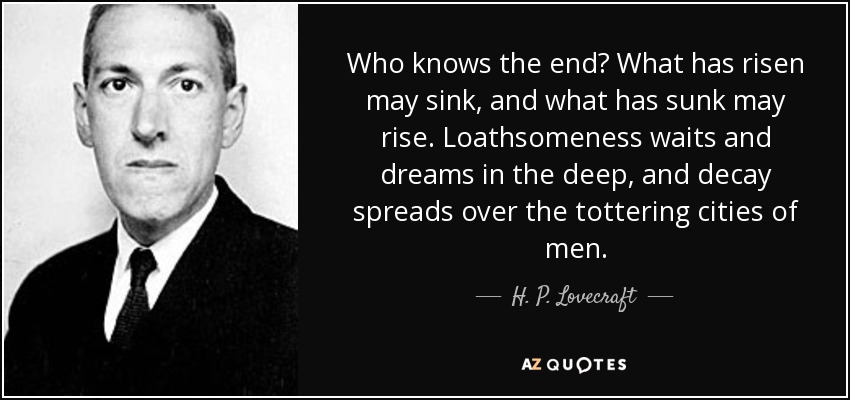 quote-who-knows-the-end-what-has-risen-may-sink-and-what-has-sunk-may-rise-loathsomeness-waits-h-p-lovecraft-48-12-98.jpg