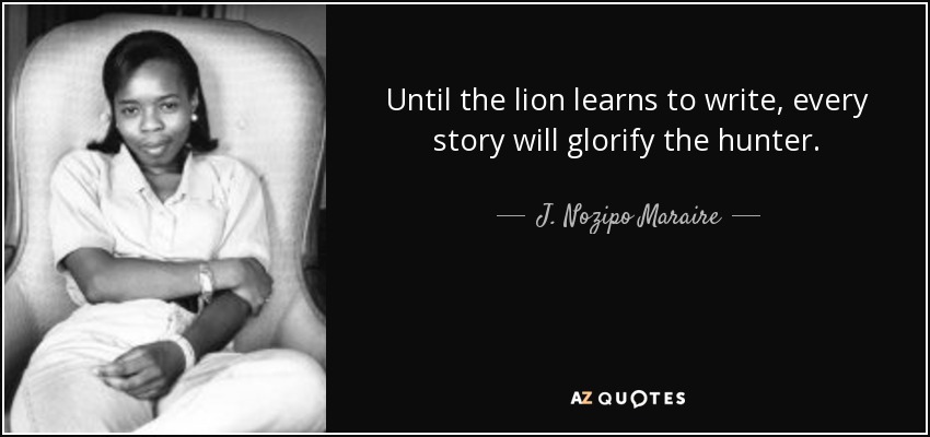 quote-until-the-lion-learns-to-write-every-story-will-glorify-the-hunter-j-nozipo-maraire-64-32-35.jpg