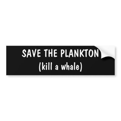 save_the_plankton_kill_a_whale_bumper_sticker-p128264764022779352trl0_400.jpg