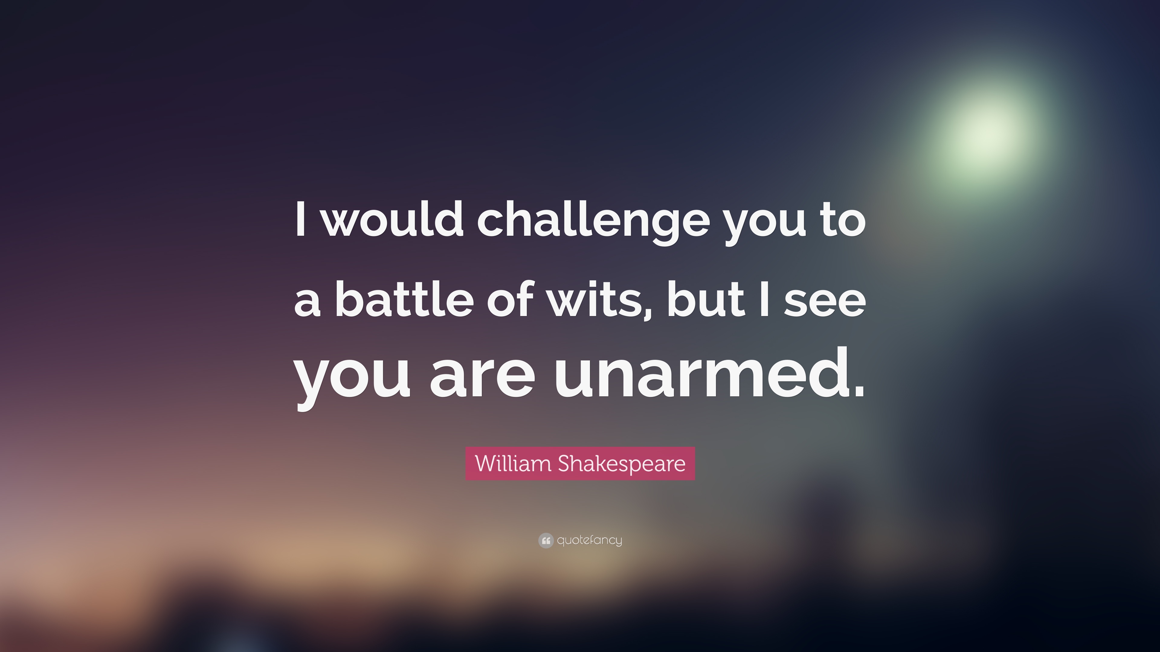 26188-William-Shakespeare-Quote-I-would-challenge-you-to-a-battle-of.jpg