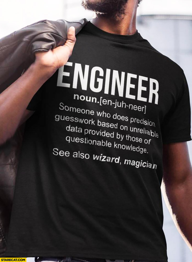 engineer-someone-who-does-precision-guesswork-based-on-unreliable-data-provided-by-those-of-questionable-knowledge-creative-tshirt-quote.jpg