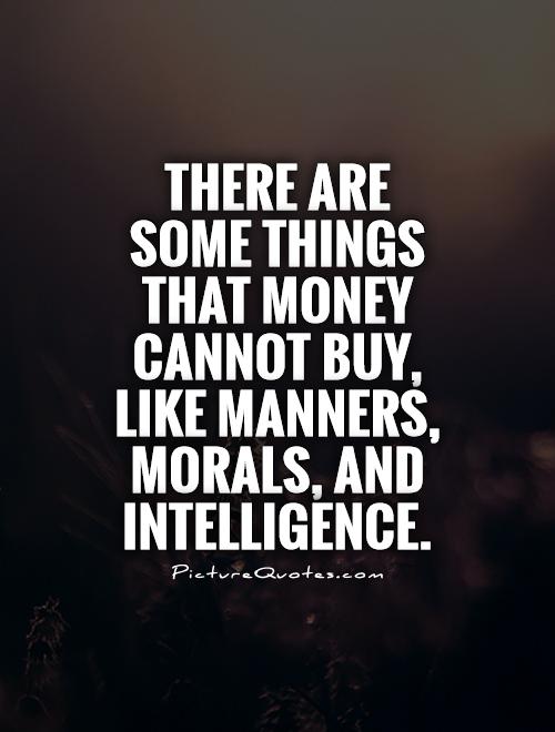 there-are-some-things-that-money-cannot-buy-like-manners-morals-and-intelligence-quote-1.jpg