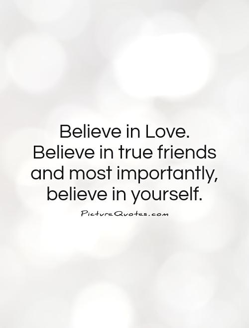 believe-in-love-believe-in-true-friends-and-most-importantly-believe-in-yourself-quote-1.jpg