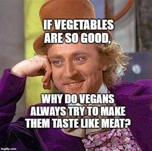 willy-wonka-if-vegetables-are-so-good-why-do-vegans-make-it-taste-like-meat.jpg