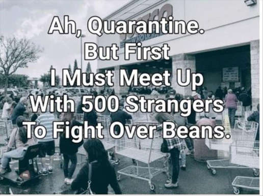 quarantine-but-first-i-must-meet-up-with-500-strangers-to-fight-over-beans.jpg