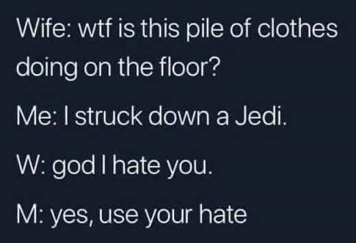 wife-wtf-is-pile-of-clothes-on-floor-struck-down-jedi-hate-you-use-your-hate.jpg
