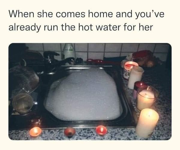 May be an image of text that says When she comes home and you've already run the hot water for her