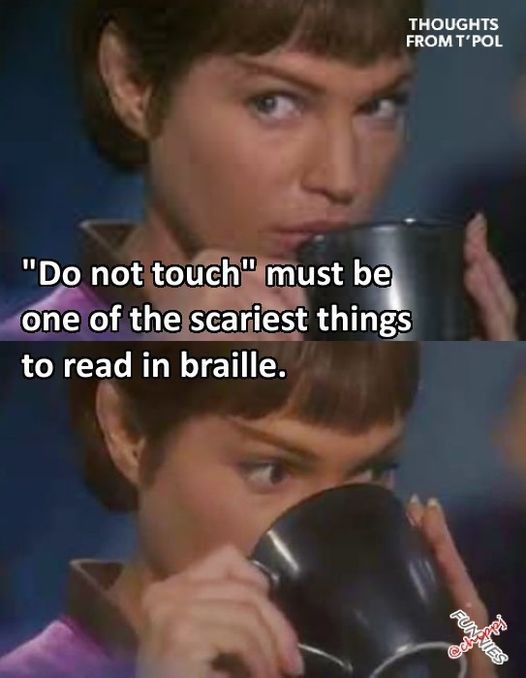 May be an image of 2 people and text that says THOUGHTS FROM T'POL Do not touch must be one of the scariest things to read in braille. @ြ