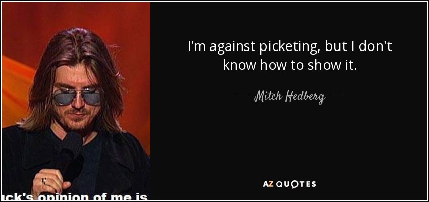 quote-i-m-against-picketing-but-i-don-t-know-how-to-show-it-mitch-hedberg-12-82-98.jpg