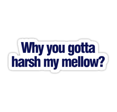 work.5390270.1.sticker%252C375x360.why-you-gotta-harsh-my-mellow-v1.png