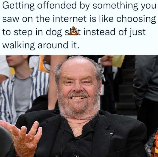 May be an image of 2 people and text that says saw on Getting offended by something you the internet is like choosing to step in in dog soot instead of just walking around it.