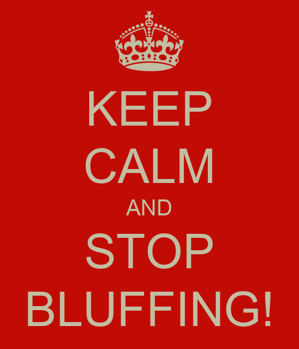 keep-calm-and-stop-bluffing-1.png