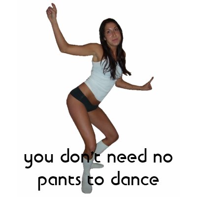 you_dont_need_no_pants_to_dance_tshirt-p235401781093104435zvwmt_400.jpg