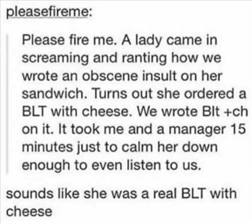 please-fire-me-woman-screaming-blt-cheese.jpg