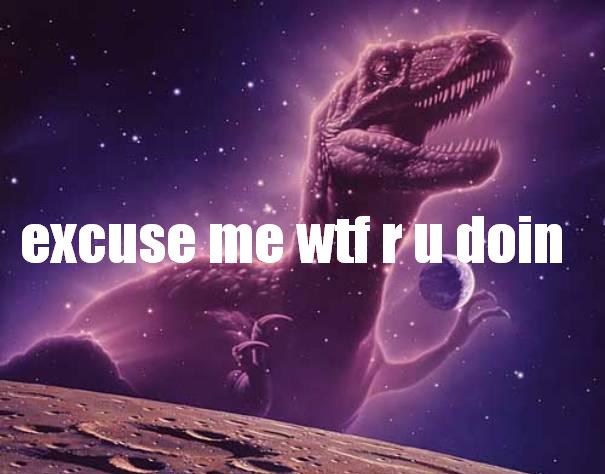 cosmic-rex-excuse-me-wtf-r-u-doin.jpg