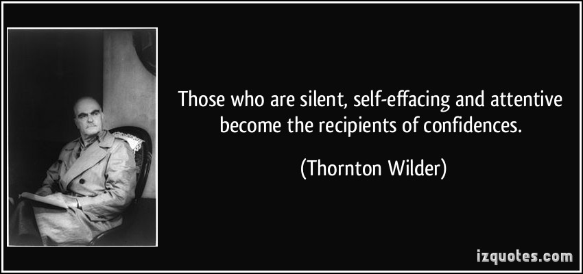 quote-those-who-are-silent-self-effacing-and-attentive-become-the-recipients-of-confidences-thornton-wilder-198232.jpg
