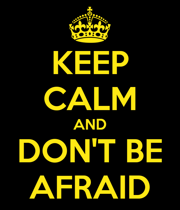 keep-calm-and-don-t-be-afraid-6.png