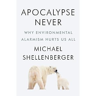 Apocalypse Never: Why Environmental Alarmism Hurts Us All