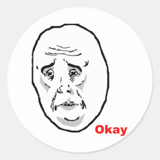 okay_guy_rage_face_meme_classic_round_sticker-r96e77cd51d99465795f2d1e841d89e6e_v9wth_8byvr_324.jpg