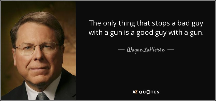 quote-the-only-thing-that-stops-a-bad-guy-with-a-gun-is-a-good-guy-with-a-gun-wayne-lapierre-58-77-09.jpg