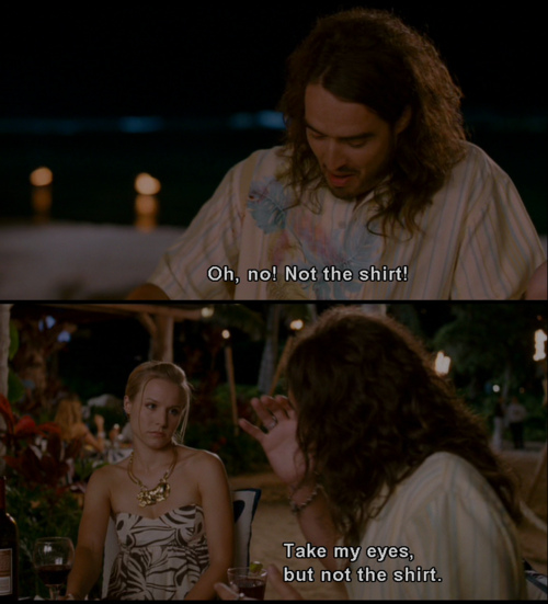 Take-My-Eyes-But-Not-The-Shirt-Russell-Brand-Quote-In-Forgetting-Sarah-Marshall.jpg