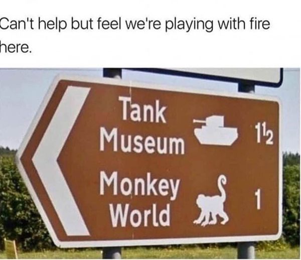 May be an image of text that says Can't help but feel we're playing with fire nere. 112 Tank Museum Monkey World 1