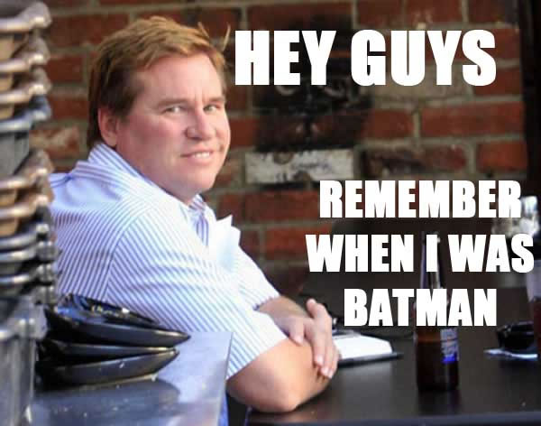 val-kilmer-hey-guys-remember-when-i-was-batman.jpg