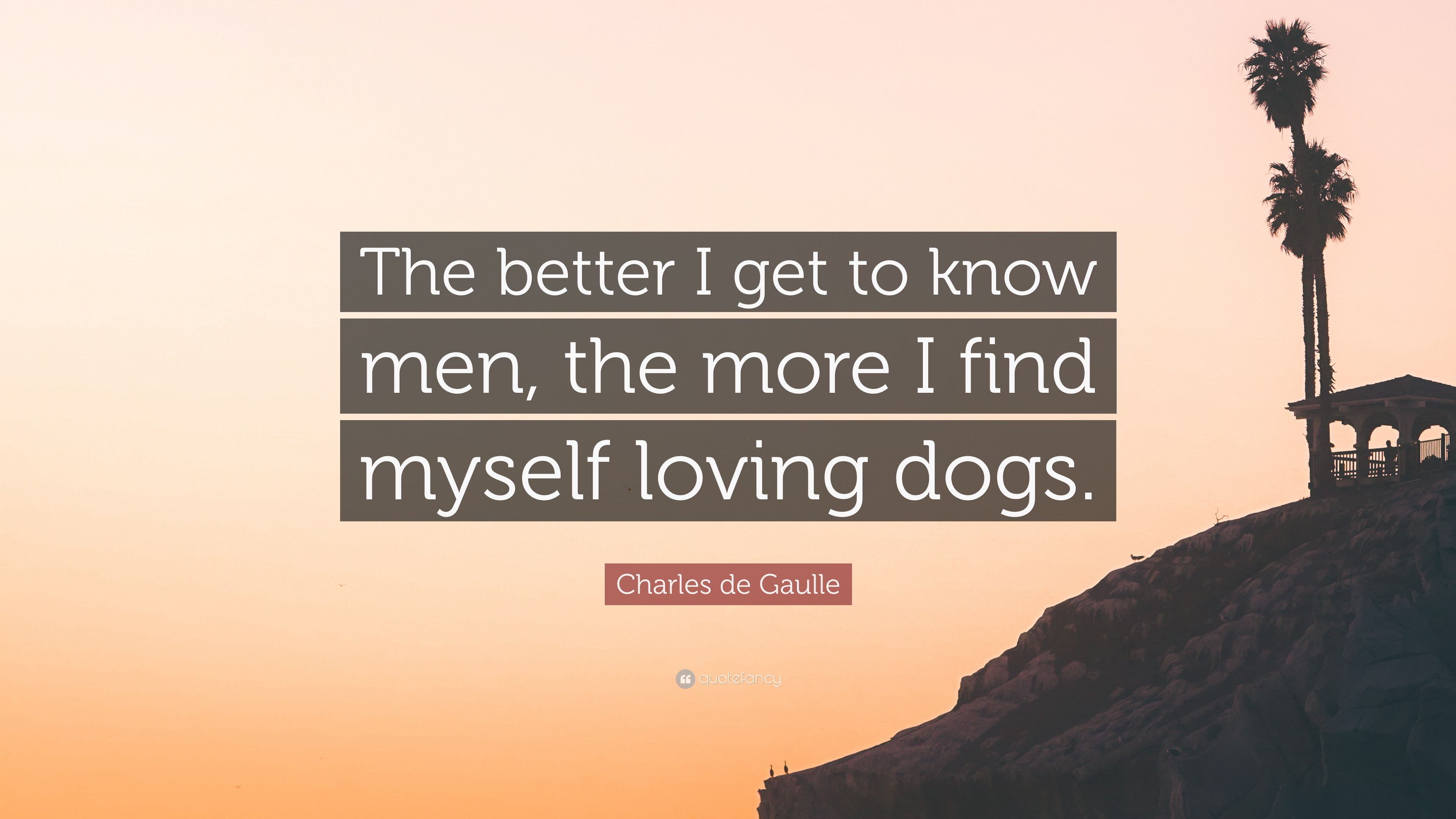 4948457-Charles-de-Gaulle-Quote-The-better-I-get-to-know-men-the-more-I.jpg