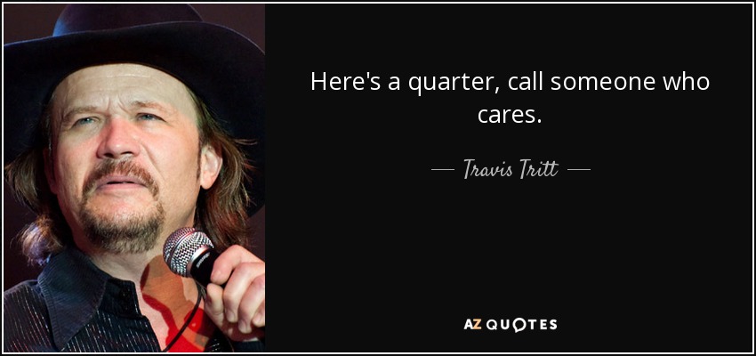 quote-here-s-a-quarter-call-someone-who-cares-travis-tritt-98-74-96.jpg