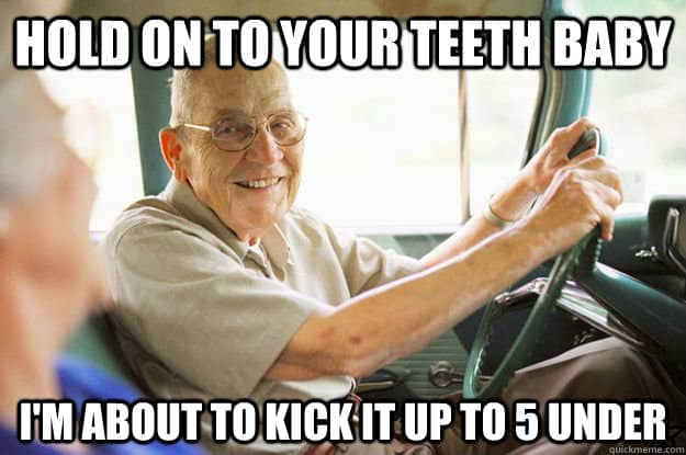 hold-on-to-your-teeth-baby-im-about-to-kick-it-up-to-5-under-driving-memes.jpg
