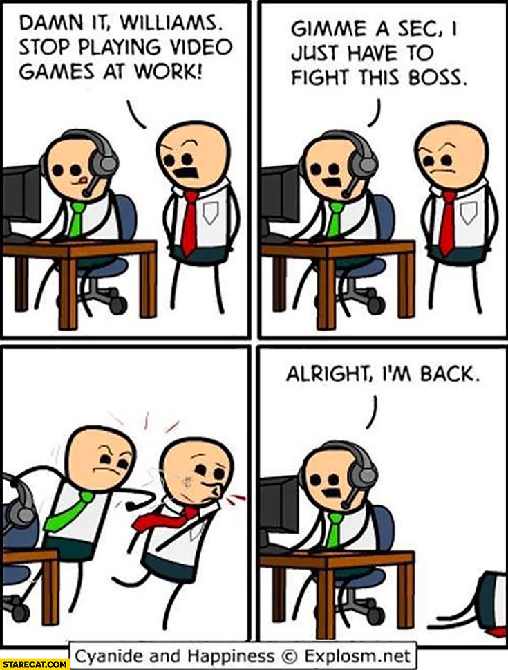 stop-playing-video-games-at-work-gimme-a-sec-i-have-to-fight-this-boss-alright-im-back-cyanide-and-happiness.jpg