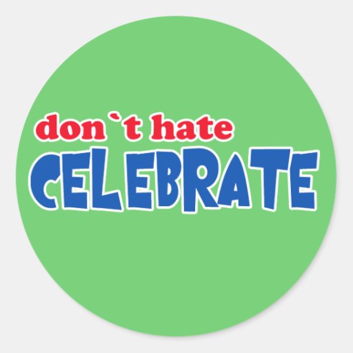 dont_hate_celebrate_tshirts_mugs_buttons_sticker-r67512be17d8a45debe62ed70a081cc85_v9waf_8byvr_512.jpg