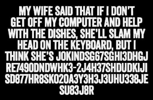 my-wife-says-pound-head-on-keyboard-if-dont-get-off-computer-joking.jpg