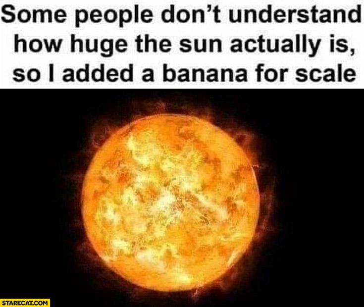 some-people-dont-understand-how-huge-the-sun-actually-is-so-i-added-a-banana-for-scale-not-visible.jpg
