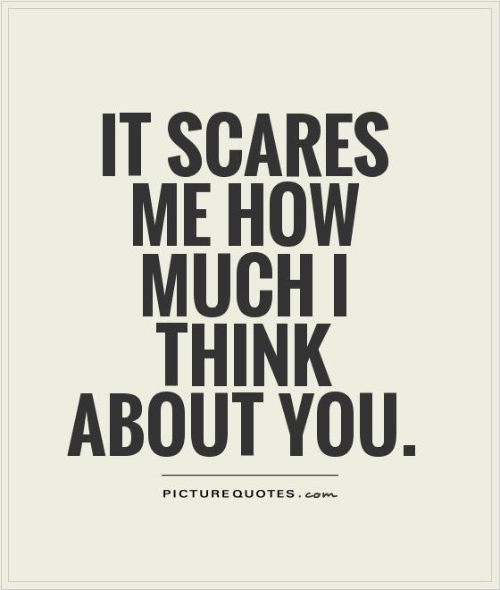 it-scares-me-how-much-i-think-about-you-quote-1.jpg