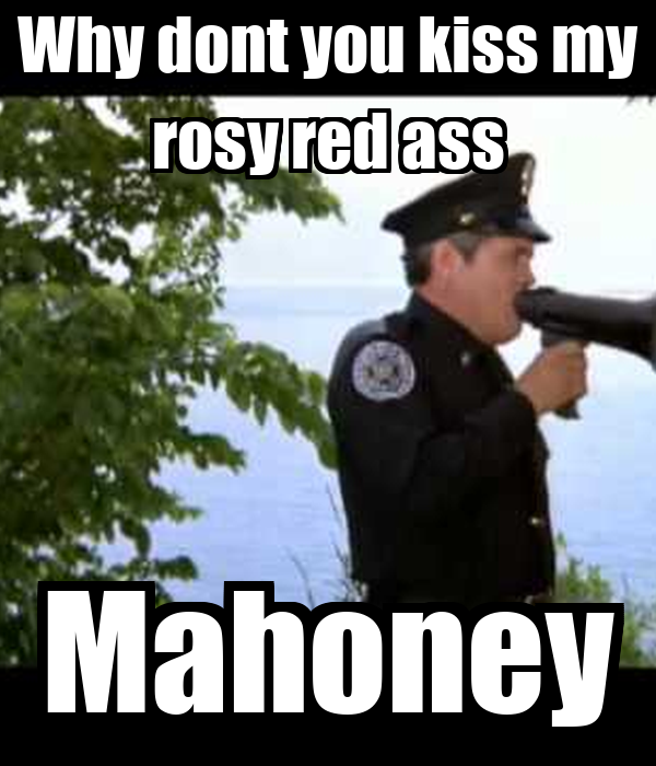 why-dont-you-kiss-my-rosy-red-ass-mahoney.png