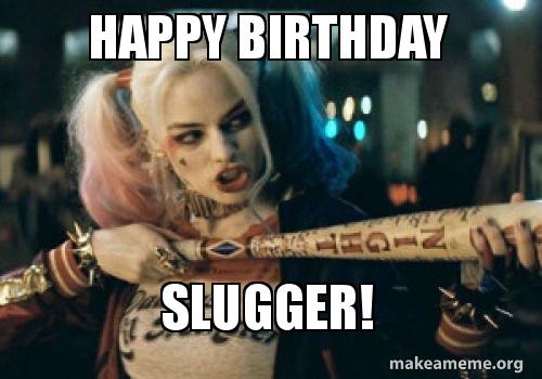 happy-birthday-slugger-dha4x2.jpg