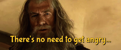 gandalf-theres-no-need-to-get-angry.gif
