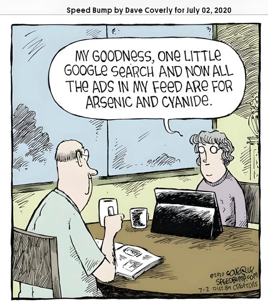 May be an image of ‎text that says ‎speed Bump by Dave Coverly for July 02, 2020 E MY GOODNESS, ONe LITTLE GOOGLE SEARCH AND NOW ALL THE ADS IN MY ARE FOR ARSENIC AND CYANIDE. orno COVEQ SPEEDBUMP.COM أ SPEEDBUT 7-2 D1st.8n CRSATONS‎‎