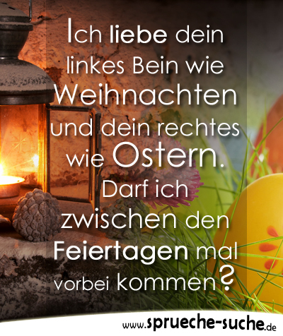 versaute-sprueche-ich-liebe-dein-linkes-bein-wie-weihnachten-und-dein-rechtes-wie-ostern.-darf-ich-zwischen-den-feiertagen-mal-vorbei-kommen.jpg