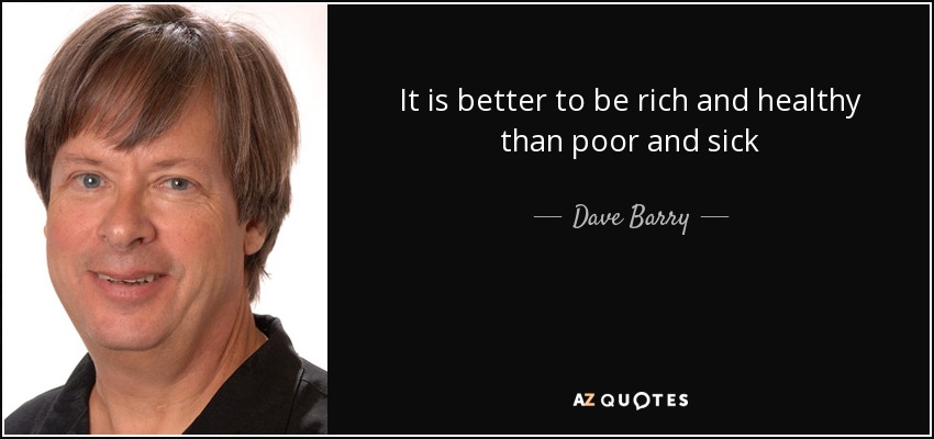 quote-it-is-better-to-be-rich-and-healthy-than-poor-and-sick-dave-barry-86-57-59.jpg