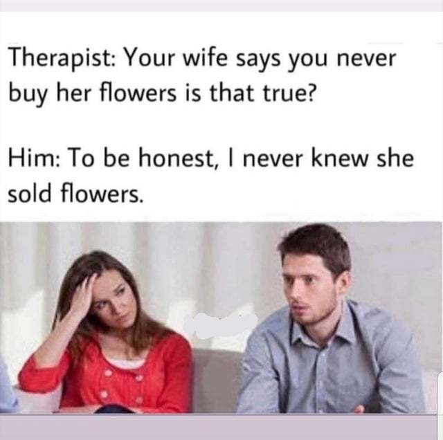 I never bought flowers to my wife - Meme by Peebee :) Memedroid