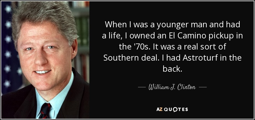 quote-when-i-was-a-younger-man-and-had-a-life-i-owned-an-el-camino-pickup-in-the-70s-it-was-william-j-clinton-83-9-0904.jpg