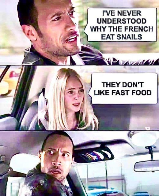 May be an image of 3 people, snail and text that says I'VE NEVER UNDERSTOOD WHY THE FRENCH EAT SNAILS THEY HEYDON'T DON'T LIKE FAST FOOD ご